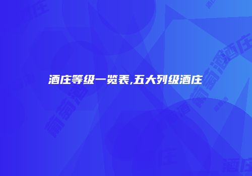 酒庄等级一览表,五大列级酒庄