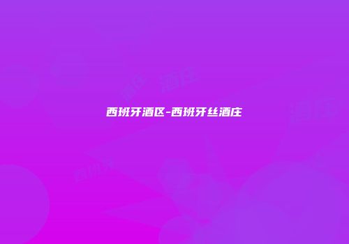 西班牙酒区-西班牙丝酒庄