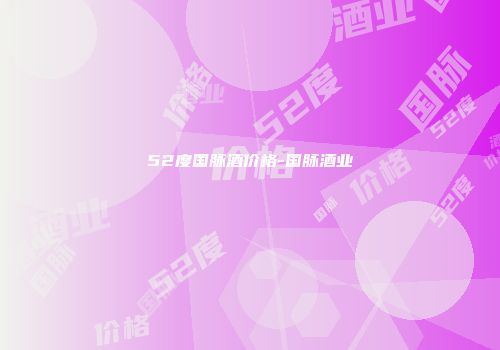 52度国脉酒价格-国脉酒业