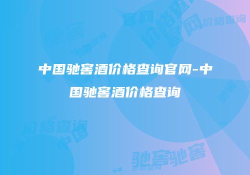 中国驰窖酒价格查询官网-中国驰窖酒价格查询