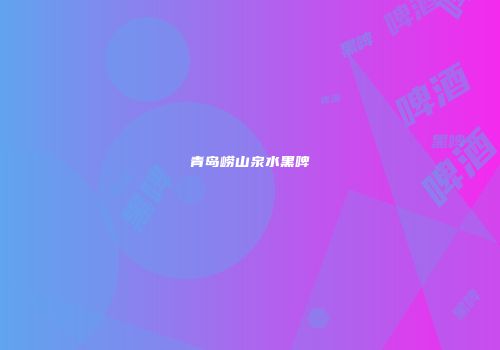 青岛崂山泉水黑啤
