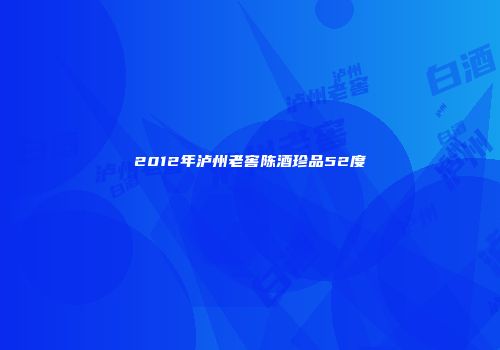2012年泸州老窖陈酒珍品52度