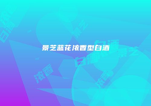 景芝蓝花浓香型白酒