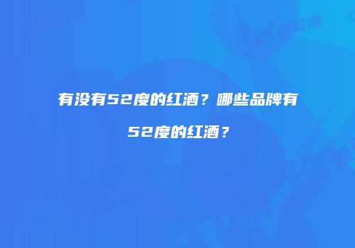 有没有52度的红酒？哪些品牌有52度的红酒？