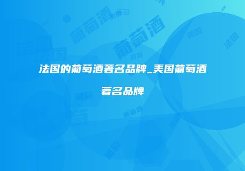 法国的葡萄酒著名品牌_美国葡萄酒著名品牌
