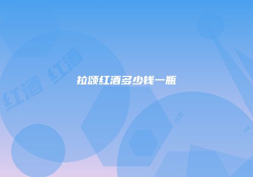 拉颂红酒多少钱一瓶