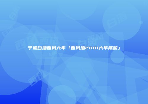 宁波白酒西凤六年「西凤酒2001六年陈酿」