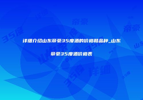 详细介绍山东帝豪35度酒的价格和品种_山东帝豪35度酒价格表