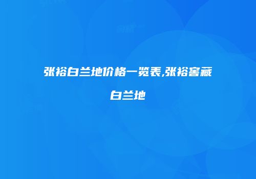 张裕白兰地价格一览表,张裕窖藏白兰地