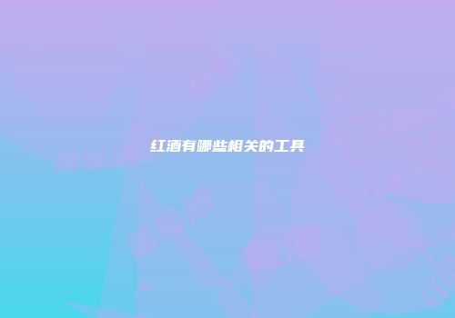 红酒有哪些相关的工具