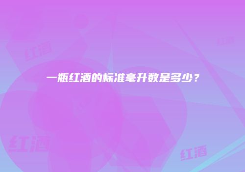 一瓶红酒的标准毫升数是多少？