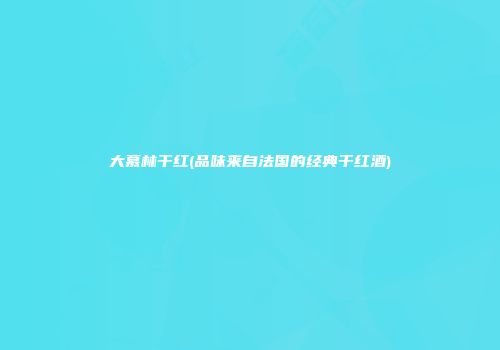 大慕林干红(品味来自法国的经典干红酒)