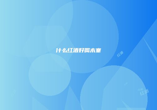 什么红酒好喝木塞
