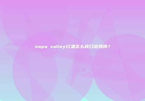 napa valley红酒怎么样口感如何？