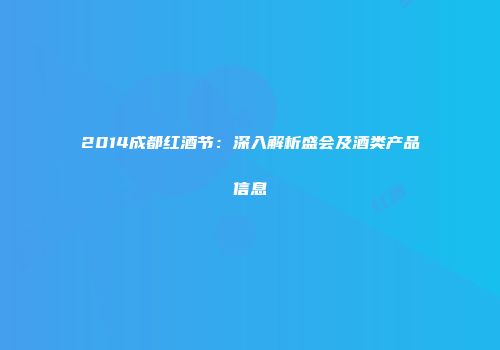 2014成都红酒节：深入解析盛会及酒类产品信息