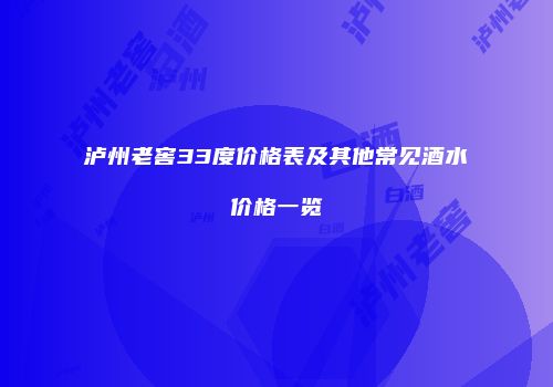 泸州老窖33度价格表及其他常见酒水价格一览