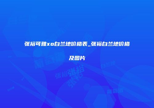 张裕可雅xo白兰地价格表_张裕白兰地价格及图片