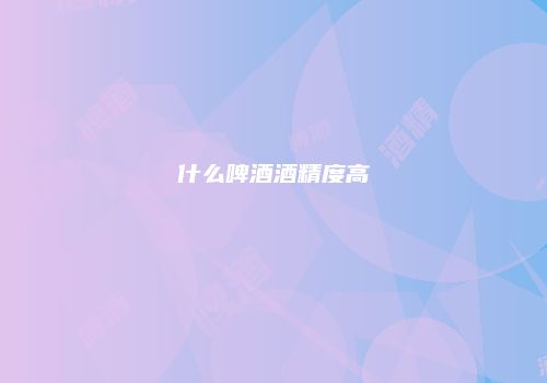 什么啤酒酒精度高