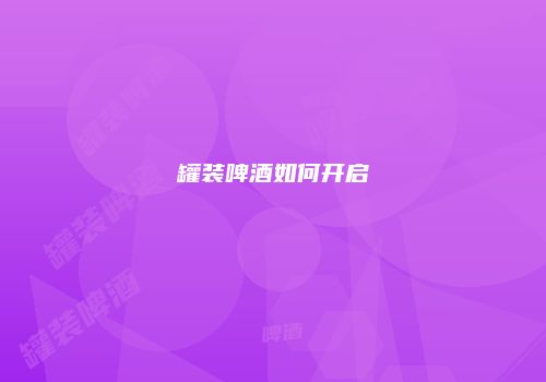 罐装啤酒如何开启