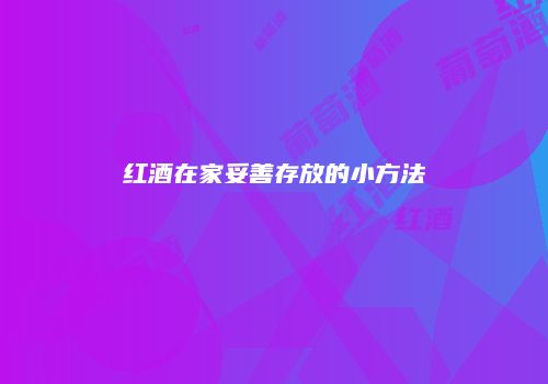 红酒在家妥善存放的小方法