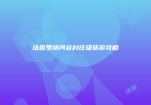 法国罗纳河谷村庄级旅游攻略