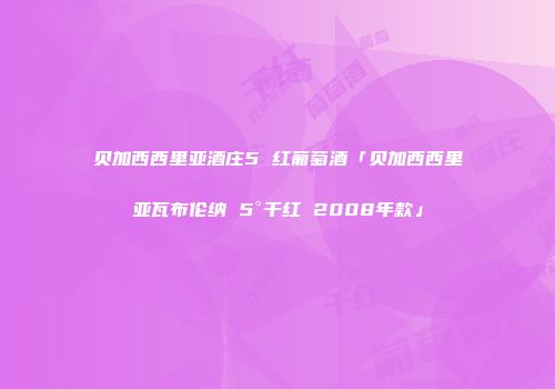 贝加西西里亚酒庄5 红葡萄酒「贝加西西里亚瓦布伦纳 5°干红 2008年款」