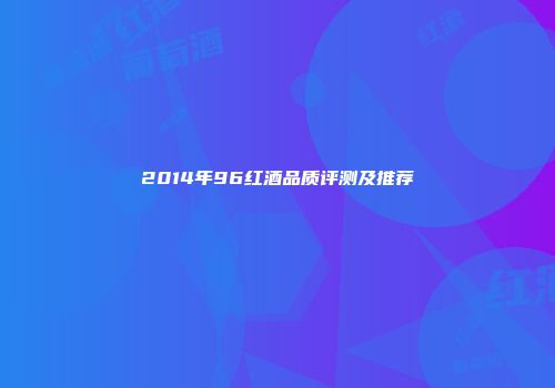 2014年96红酒品质评测及推荐