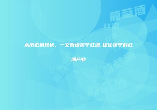 从历史到现状，一文看懂贝宁红酒_探秘贝宁的红酒产业