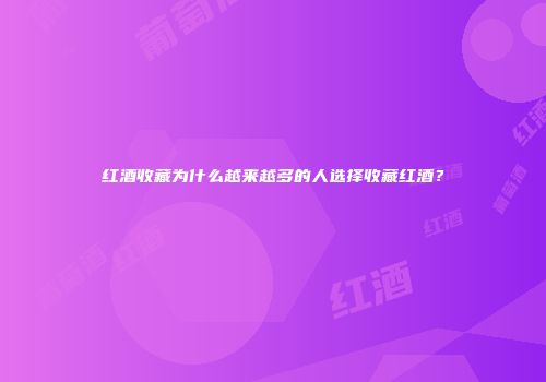 红酒收藏为什么越来越多的人选择收藏红酒？
