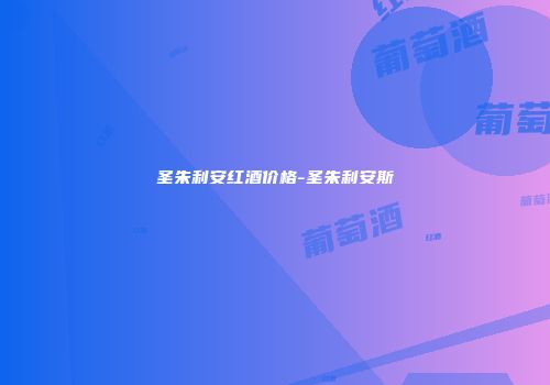 圣朱利安红酒价格-圣朱利安斯
