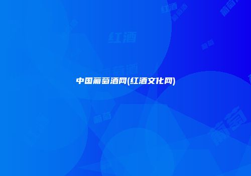 中国葡萄酒网(红酒文化网)