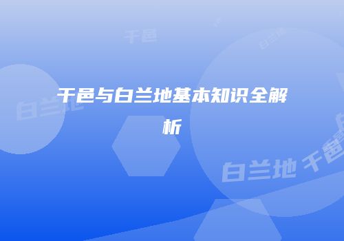 干邑与白兰地基本知识全解析