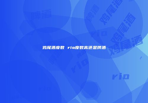 鸡尾酒度数 rio度数高还是啤酒