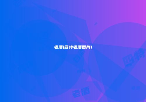 老酒(四特老酒图片)