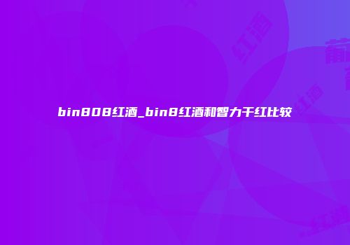 bin808红酒_bin8红酒和智力干红比较