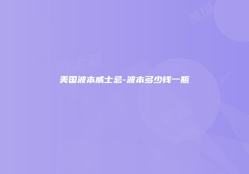 美国波本威士忌-波本多少钱一瓶