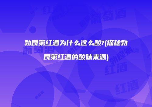 勃艮第红酒为什么这么酸?(探秘勃艮第红酒的酸味来源)