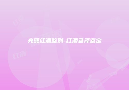 光照红酒鉴别-红酒色泽鉴定