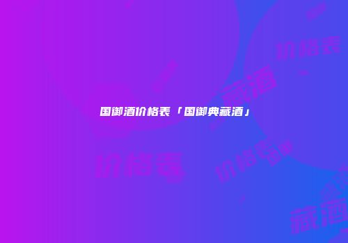 国御酒价格表「国御典藏酒」
