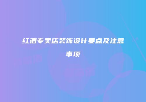 红酒专卖店装饰设计要点及注意事项