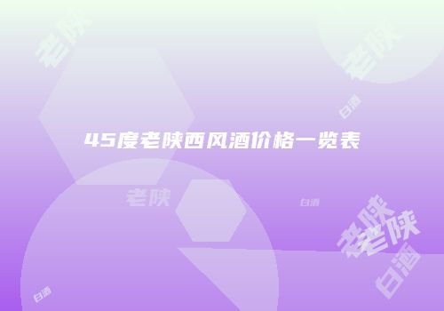 45度老陕西风酒价格一览表