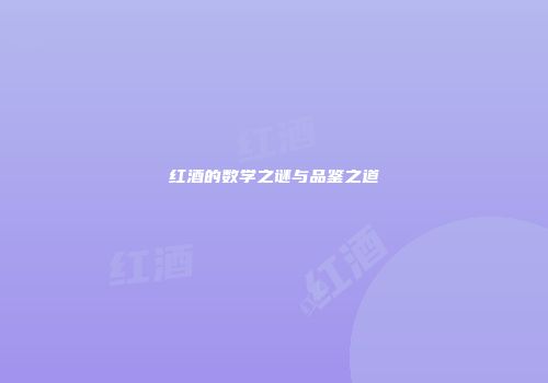 红酒的数学之谜与品鉴之道