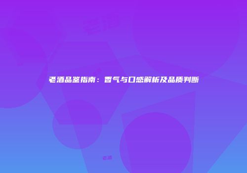 老酒品鉴指南：香气与口感解析及品质判断