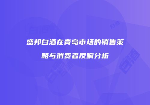 盛邦白酒在青岛市场的销售策略与消费者反响分析