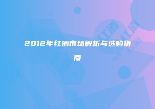 2012年红酒市场解析与选购指南