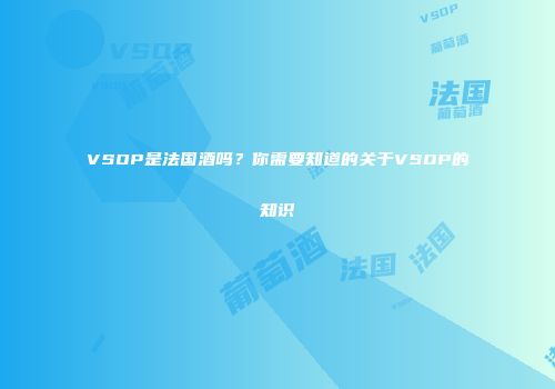 VSOP是法国酒吗？你需要知道的关于VSOP的知识