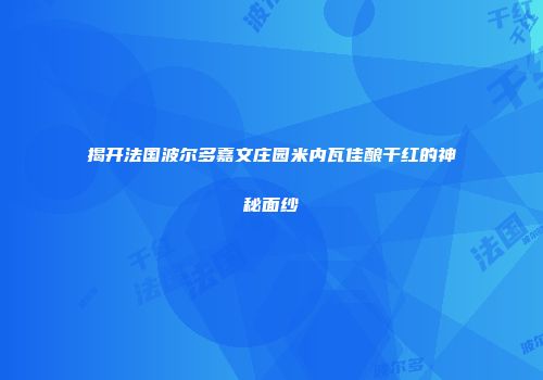 揭开法国波尔多嘉文庄园米内瓦佳酿干红的神秘面纱