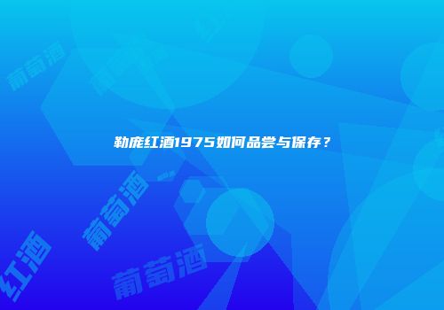 勒庞红酒1975如何品尝与保存？