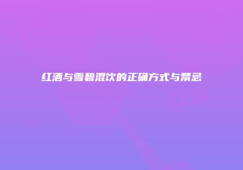 红酒与雪碧混饮的正确方式与禁忌