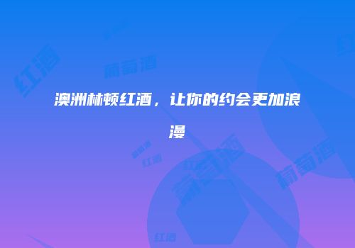 澳洲林顿红酒，让你的约会更加浪漫